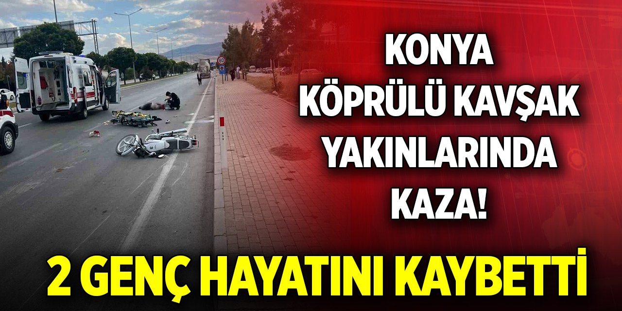 Konya Köprülü Kavşak yakınlarında kaza... İki genç hayatını kaybetti