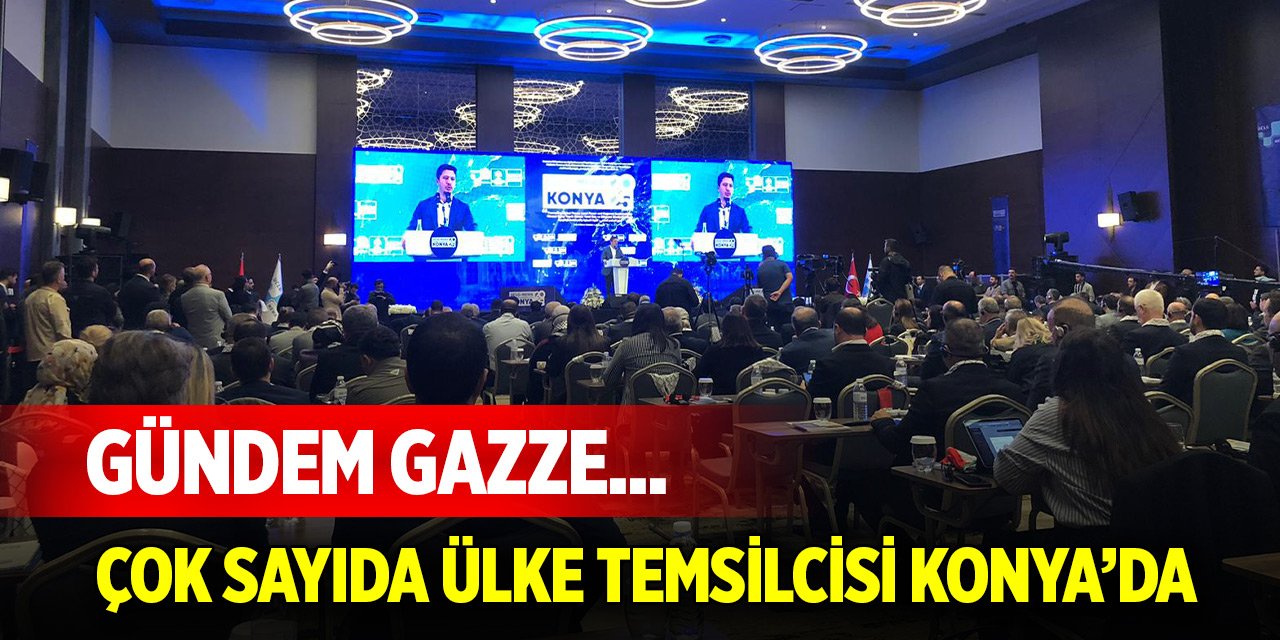 Gündem Gazze... Çok sayıda ülke temsilcisi Konya’da