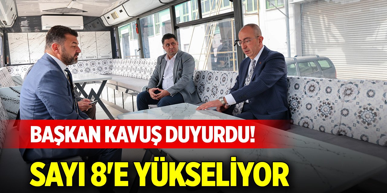 Başkan Kavuş duyurdu! Sayı 8'e yükseliyor