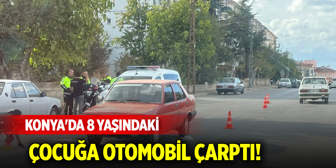 Konya'da 8 yaşındaki çocuğa otomobil çarptı!