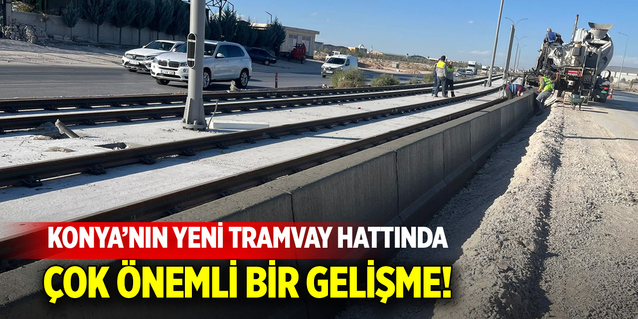 Konya'nın yeni tramvay hattında önemli gelişme
