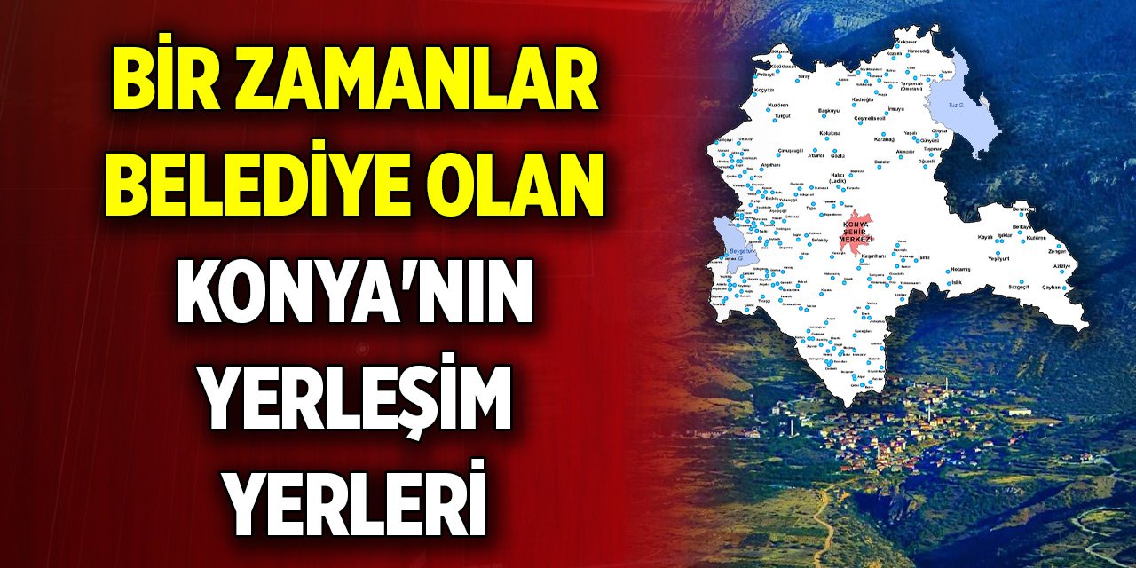 Bir zamanlar belde belediyesi olan Konya'nın yerleşim yerleri