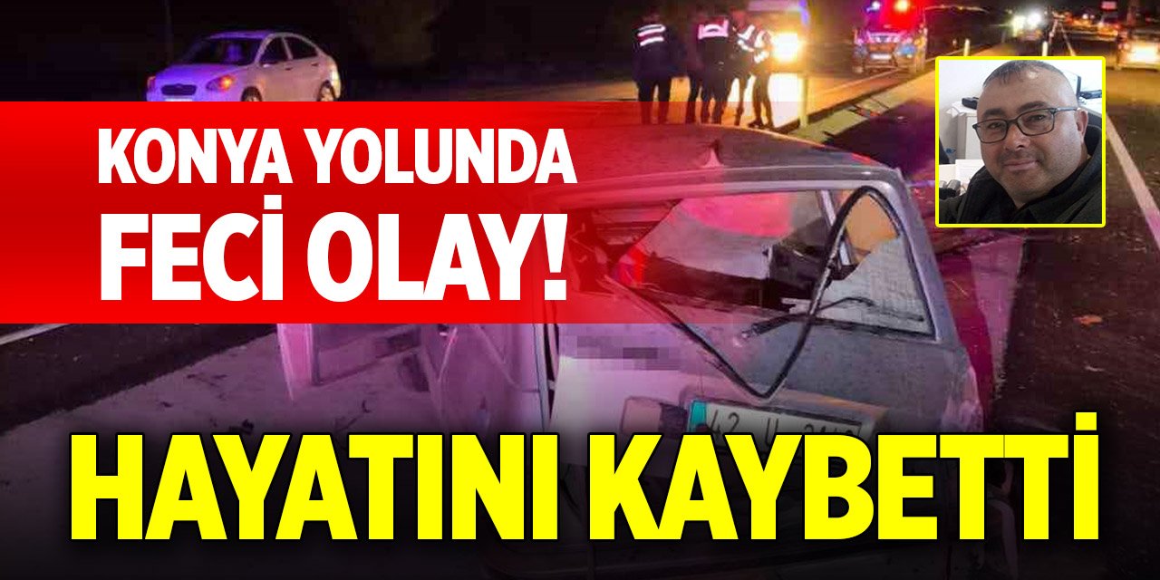 Konya yolunda feci olay! Hayatını kaybetti
