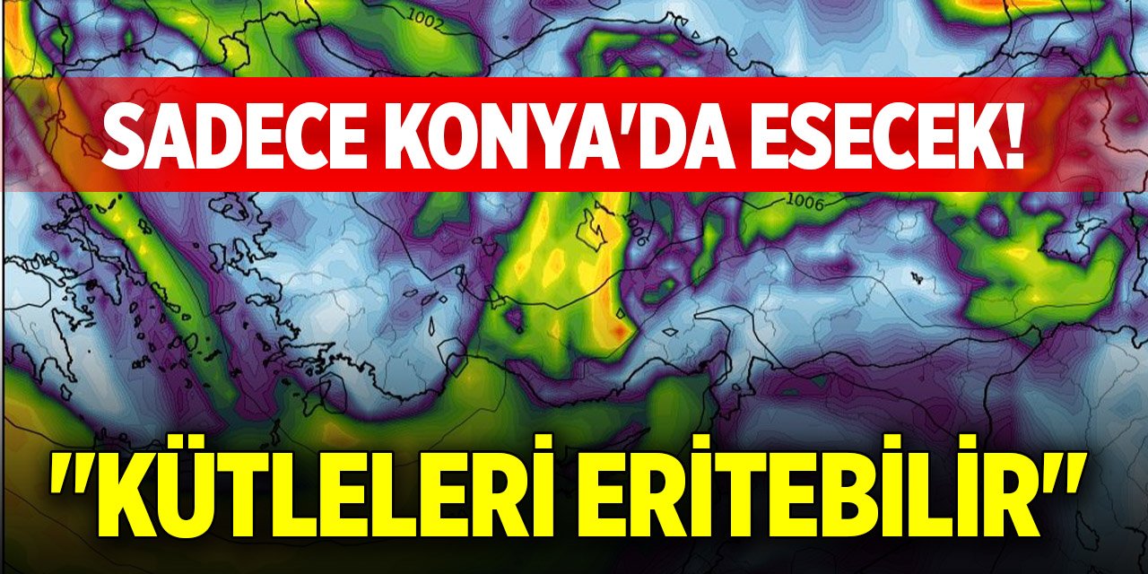 Sadece Konya'da esecek! "Kütleleri eritebilir"