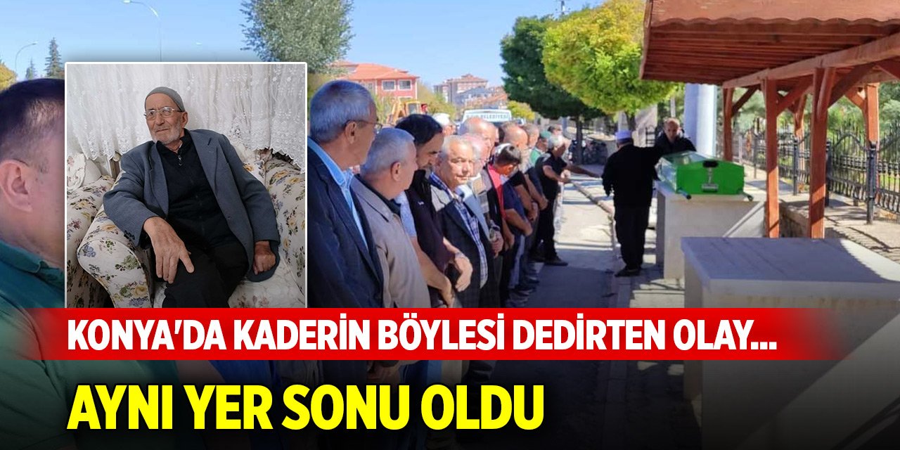 Konya'da 'kaderin böylesi' dedirten olay... Aynı yer sonu oldu