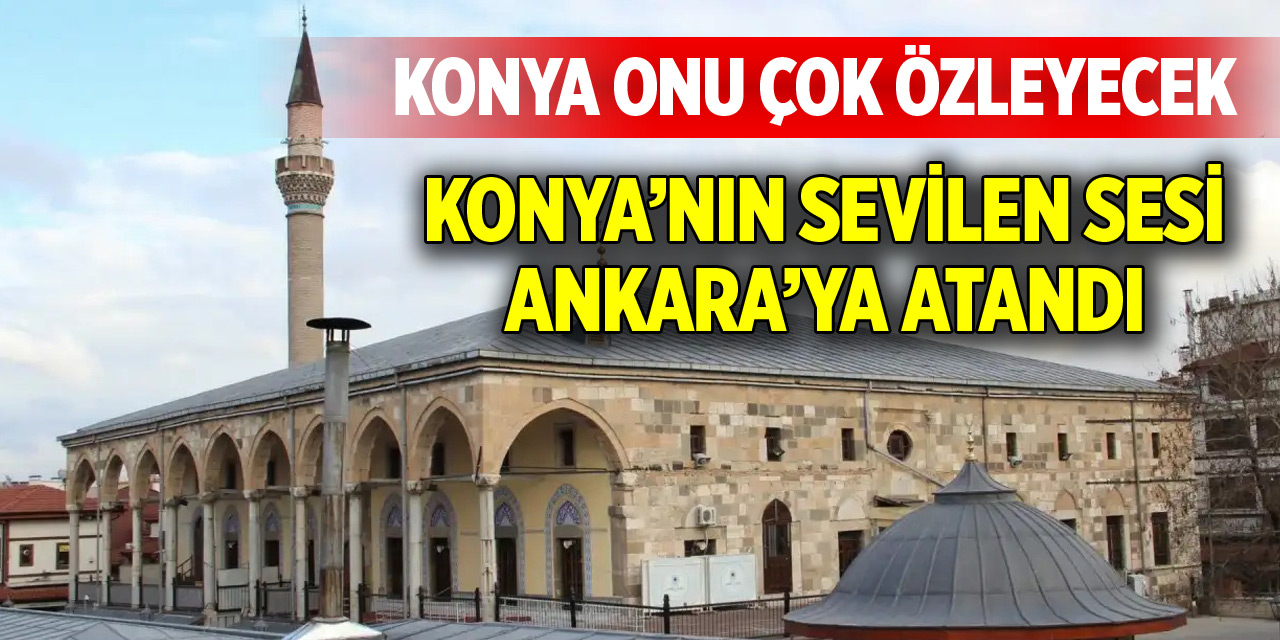 Konya’nın sevilen ismi Ankara’ya atandı!