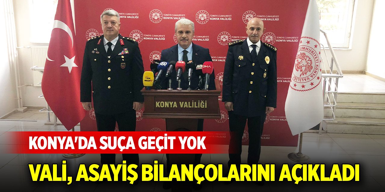 Konya'da suça geçit yok! Vali Akın asayiş bilançolarını açıkladı
