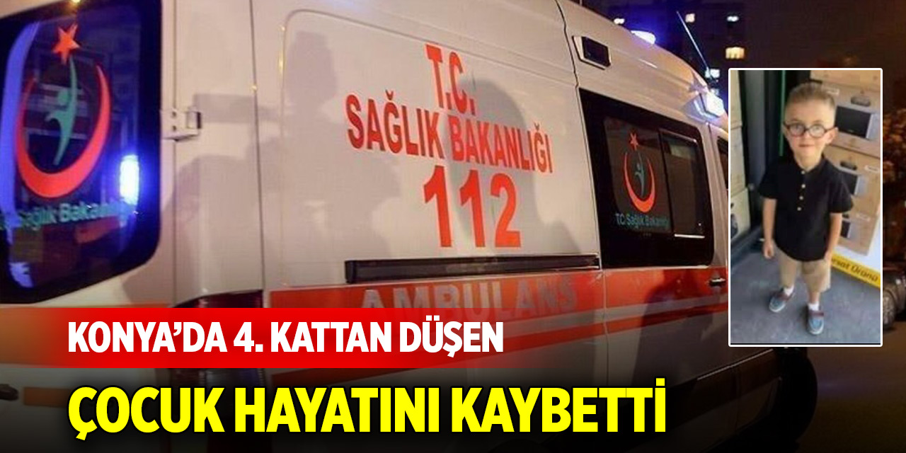 Konya’da 4. kattan düşen çocuk hayatını kaybetti