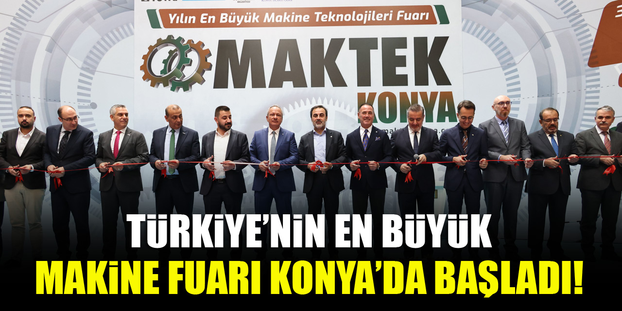 Türkiye’nin en büyük makine fuarı Konya’da başladı!
