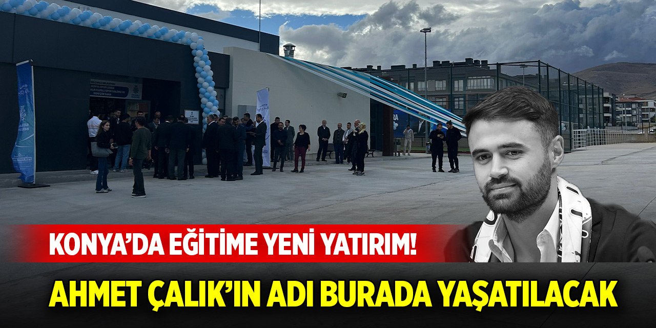 Konya’da eğitime yeni yatırım! Ahmet Çalık’ın adı burada yaşatılacak