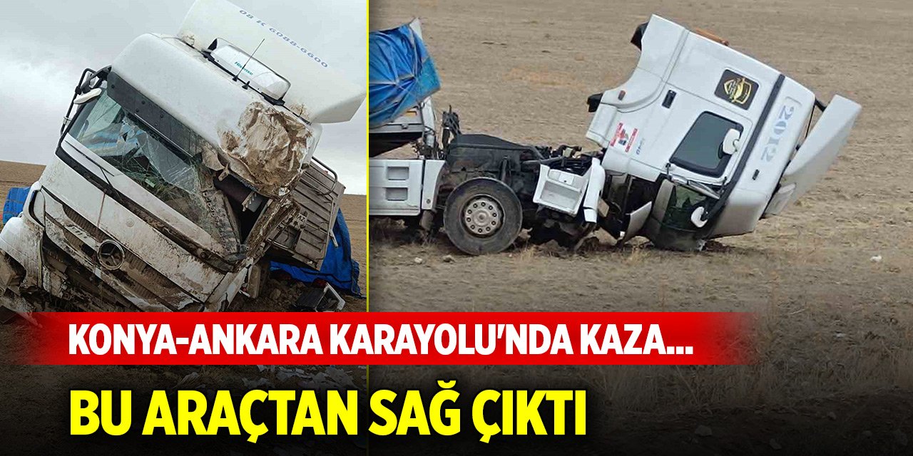 Konya-Ankara Karayolu'nda kaza... Bu araçtan burnu bile kanamadan kurtuldu