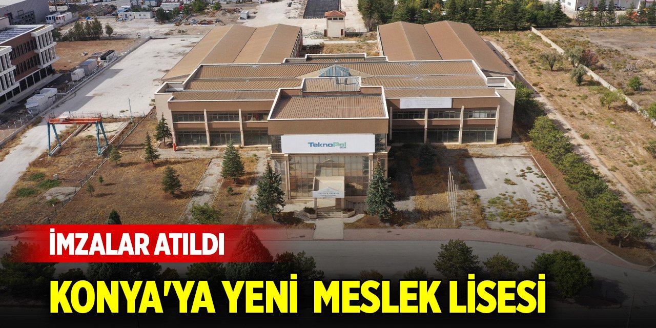 İmzalar atıldı! Konya'ya yeni meslek lisesi yapılacak