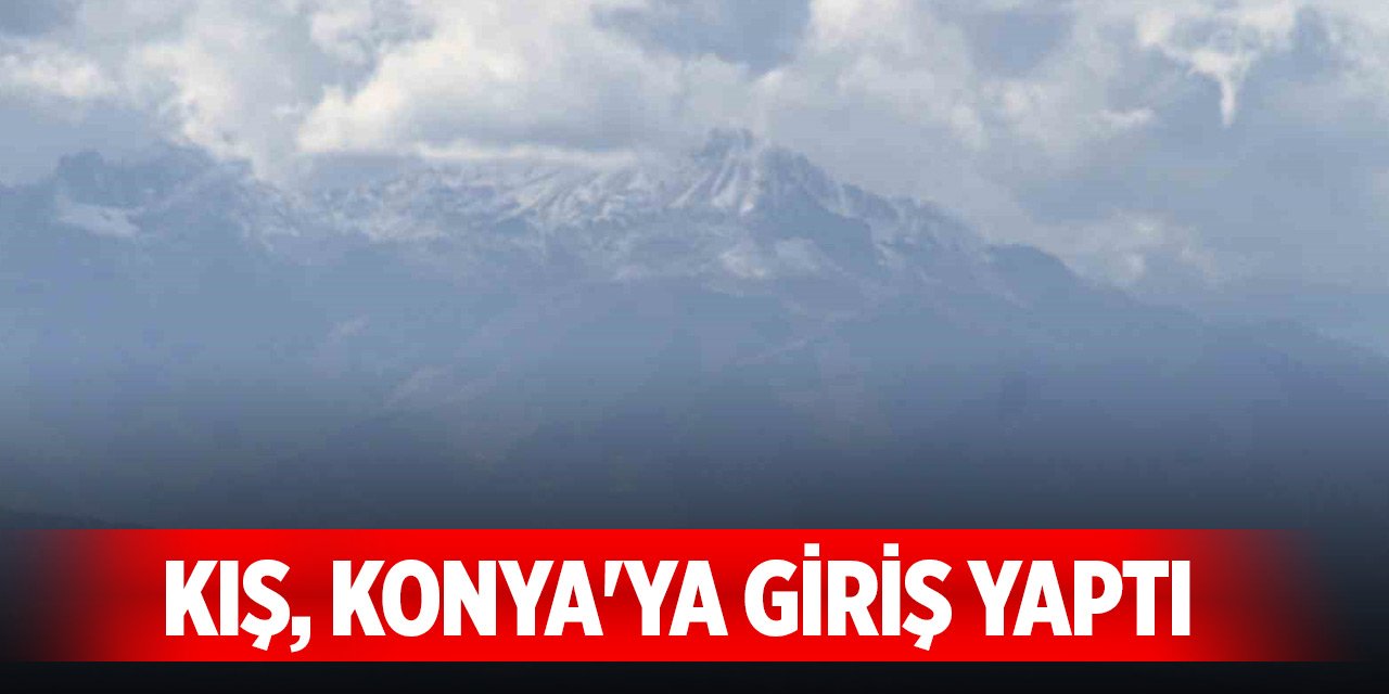 Kış, Konya'ya giriş yaptı... Dedegül zirvesine mevsimin ilk karı düştü