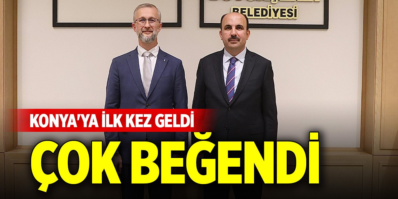 Konya'ya ilk kez geldi, çok beğendi