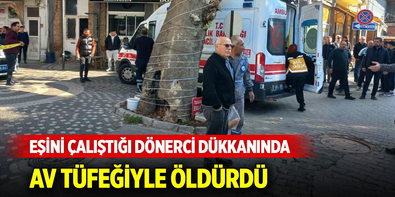 Eşini çalıştığı dönerci dükkanında av tüfeğiyle öldürdü