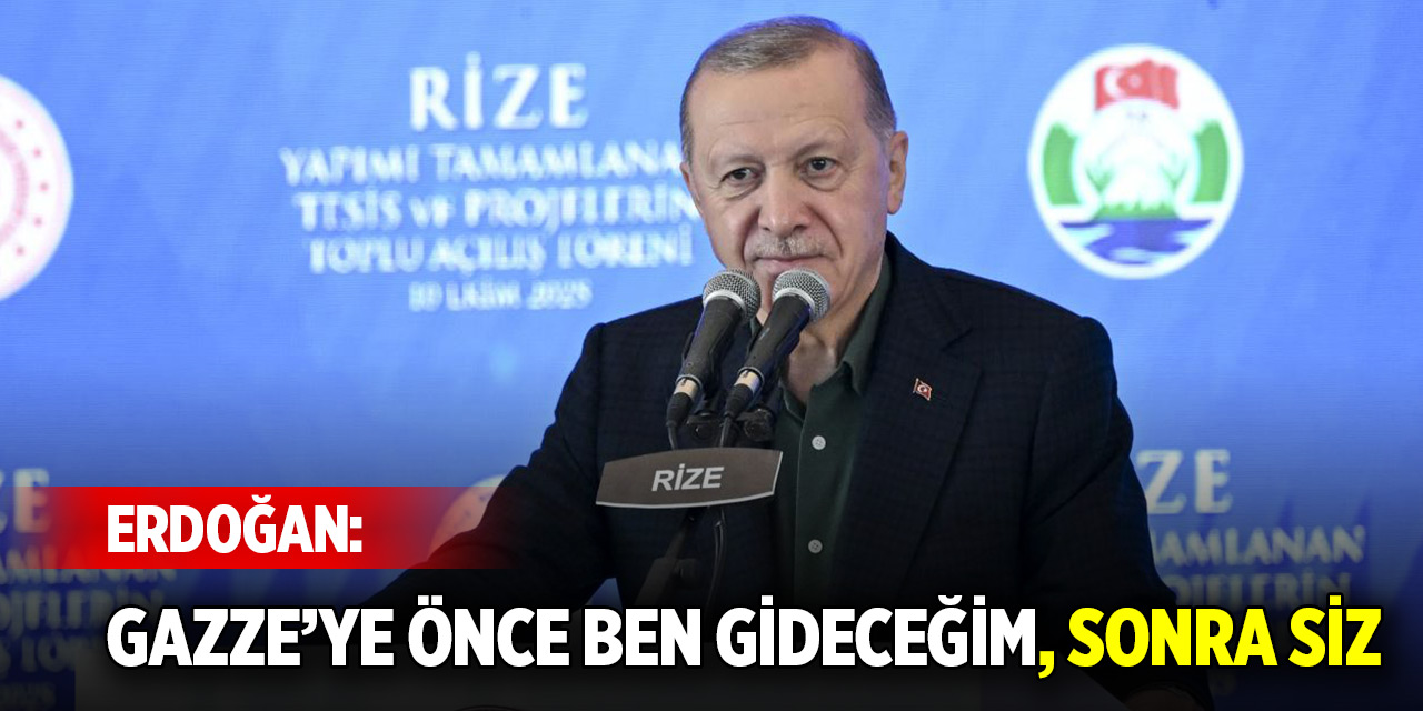 Cumhurbaşkanı Erdoğan: Gazze’ye önce ben gideceğim, sonra siz