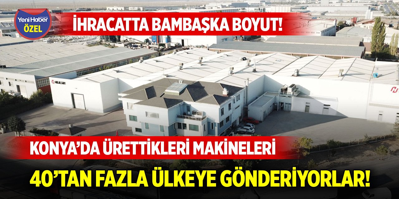 İhracatta bambaşka boyut! Konya’da ürettikleri makineleri 40’tan fazla ülkeye gönderiyorlar!