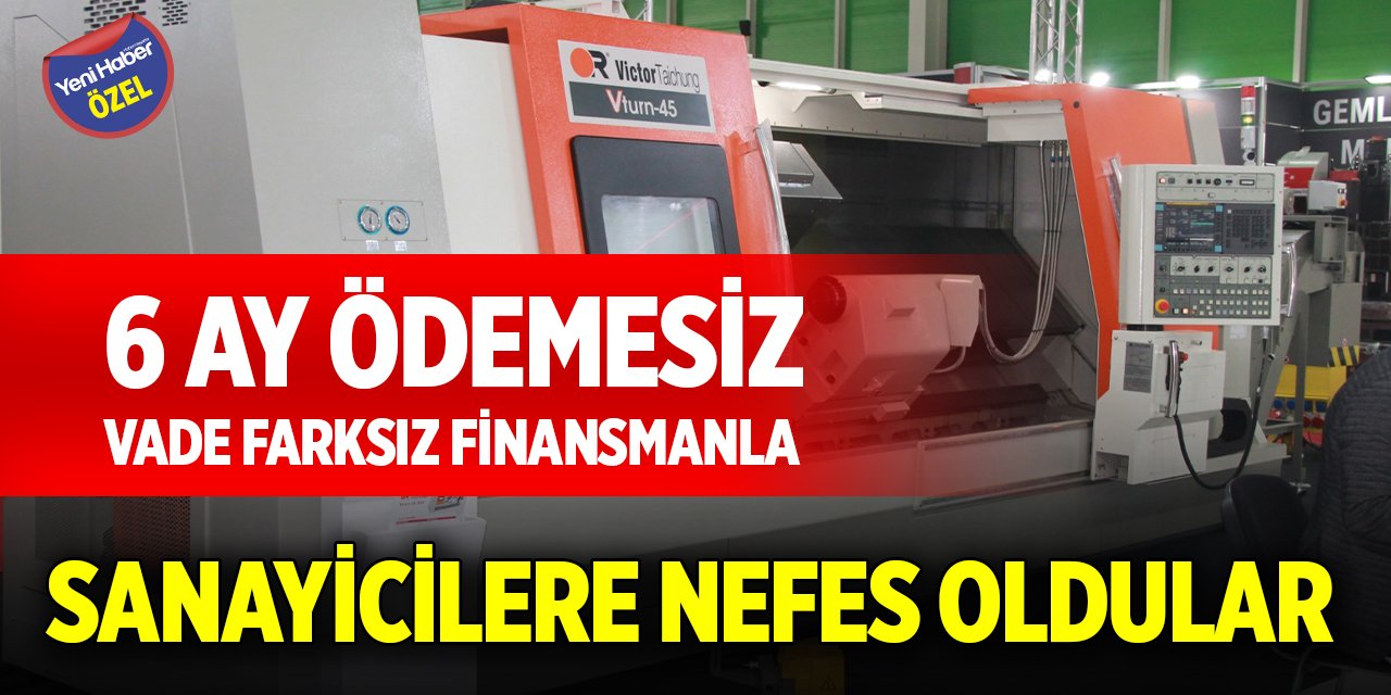 6 ay ödemesiz, vade farksız finansmanla sanayicilere nefes oldular