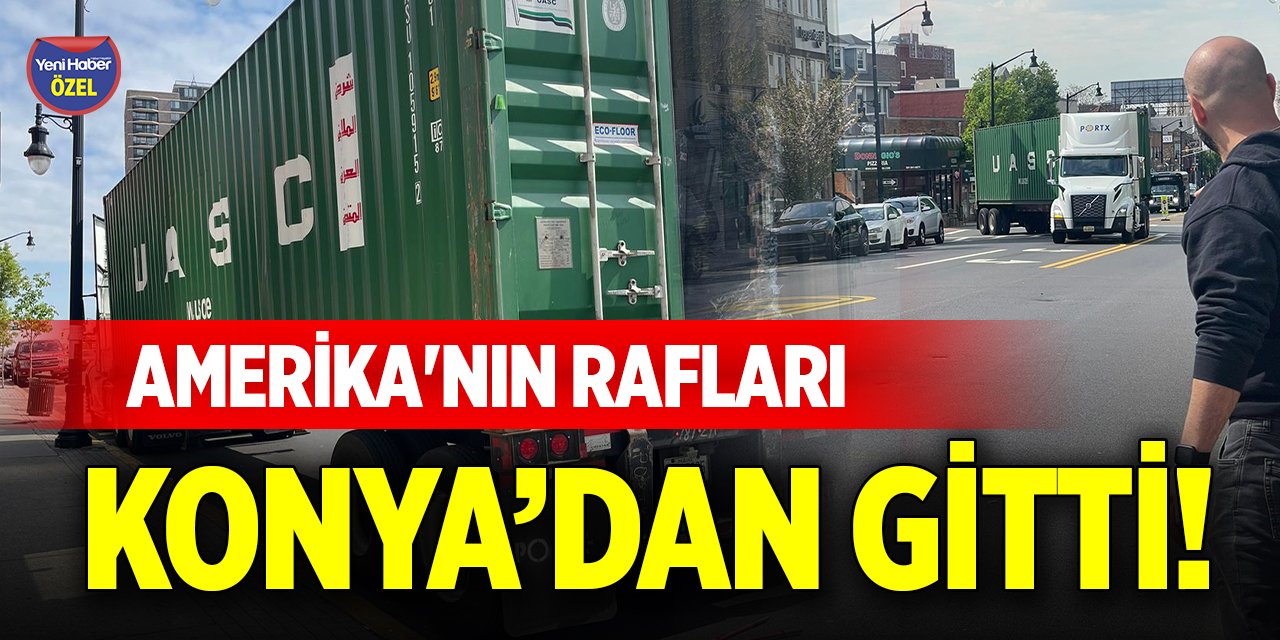 Amerika'nın rafları Konya’dan gitti!