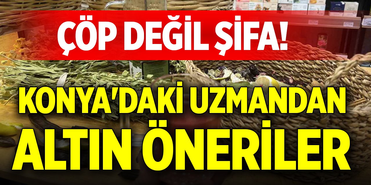 Çöp değil şifa! Konya'daki uzmandan altın öneriler