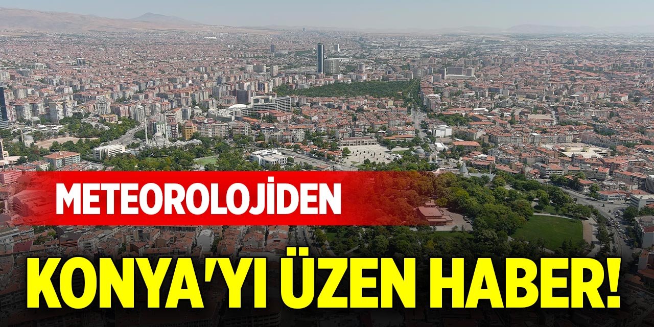 Meteorolojiden Konya'yı üzen haber!