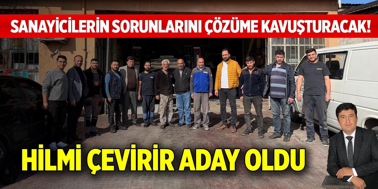 Sanayicilerin sorunlarını çözüme kavuşturacak! Hilmi Çevirir aday oldu
