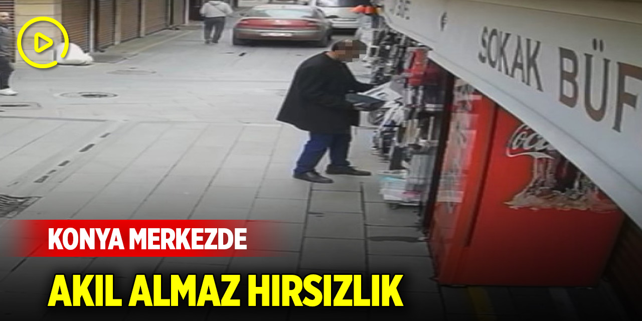 Konya merkezde akıl almaz hırsızlık