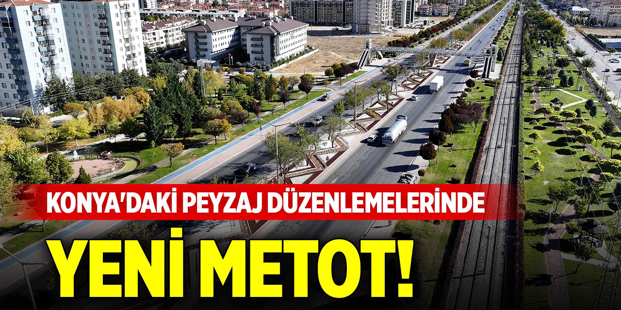 Konya'daki peyzaj düzenlemelerinde yeni metot!