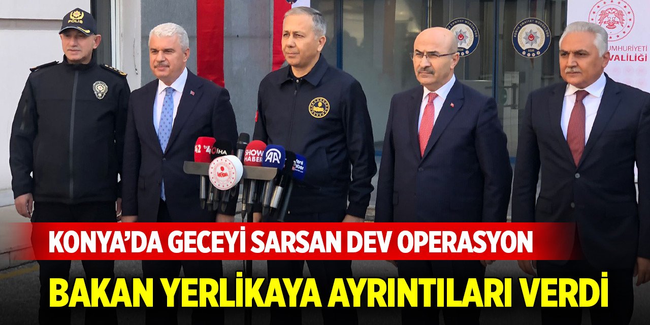 Bakan Yerlikaya Konya’dan açıkladı! Konya’da yüzlerce gözaltı var