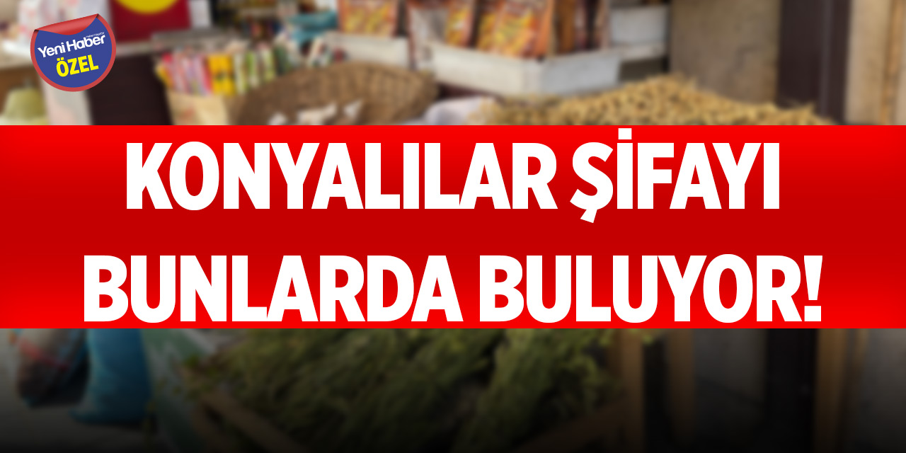 Konyalılar şifayı bunlarda buluyor!