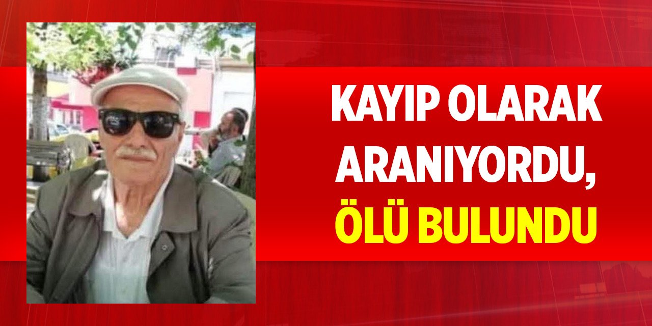 Kayıp olarak aranıyordu, ölü bulundu