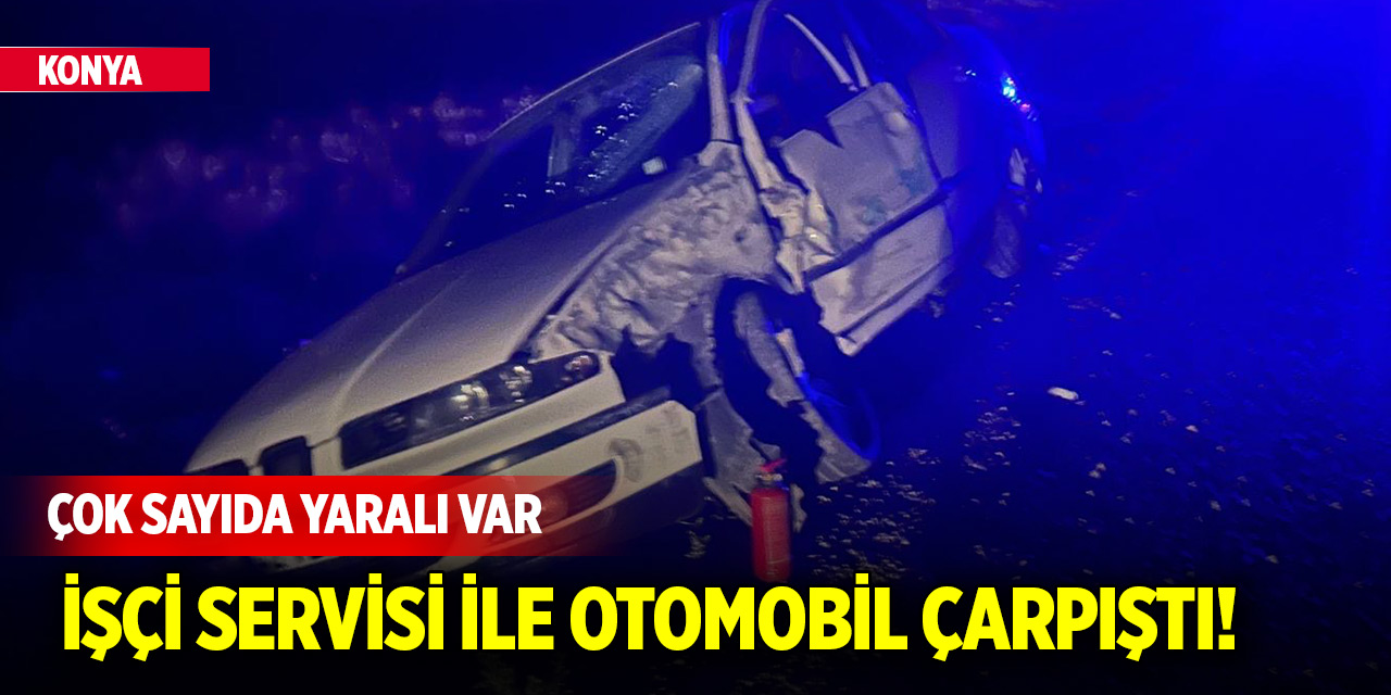 Konya'da işçi servisi ile otomobil çarpıştı! Çok sayıda yaralı var