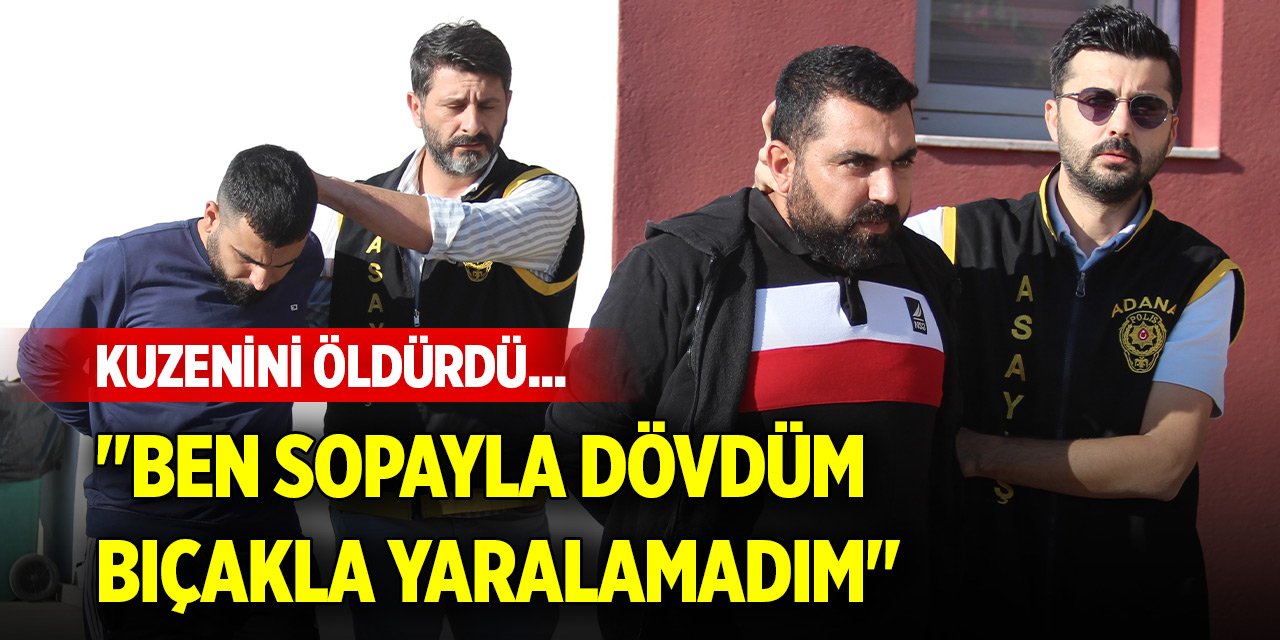 Kuzenini öldürdü... "Ben sopayla dövdüm, bıçakla yaralamadım"