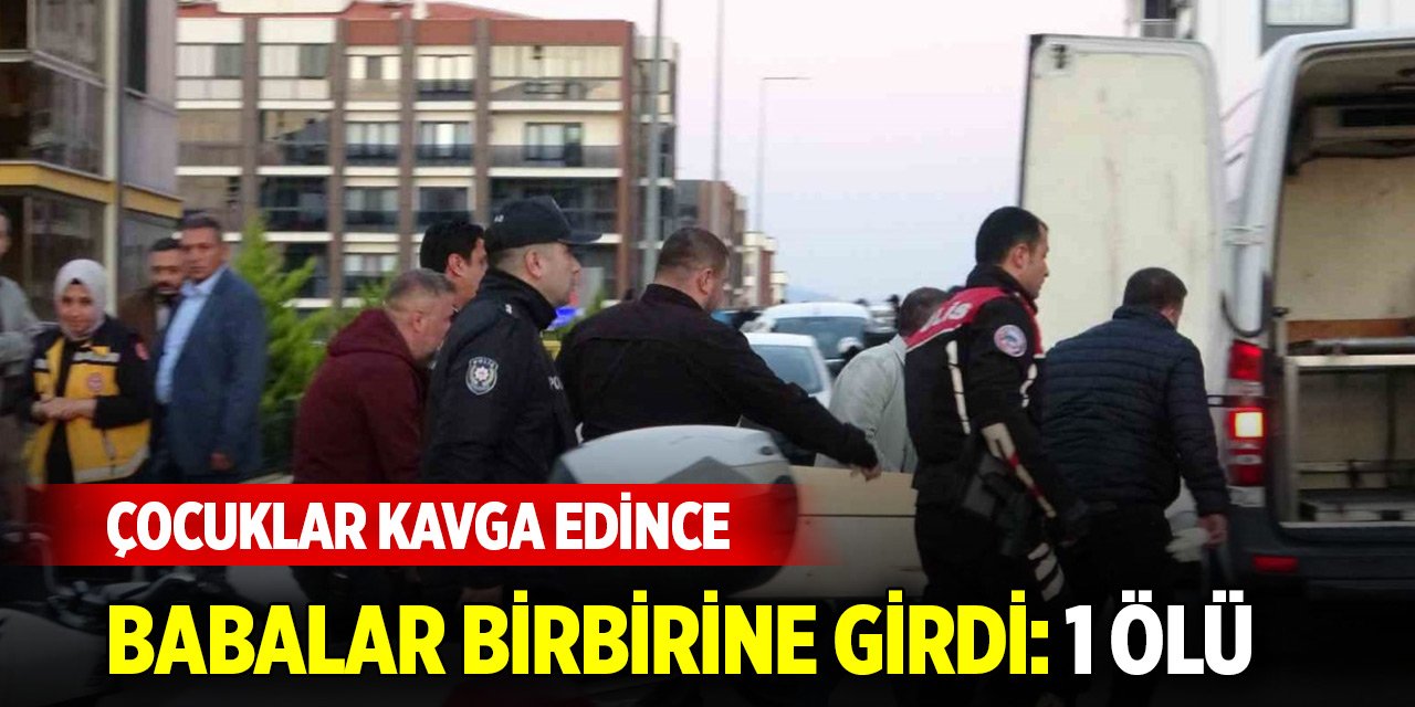 Çocuklar kavga edince babalar birbirine girdi: 1 ölü