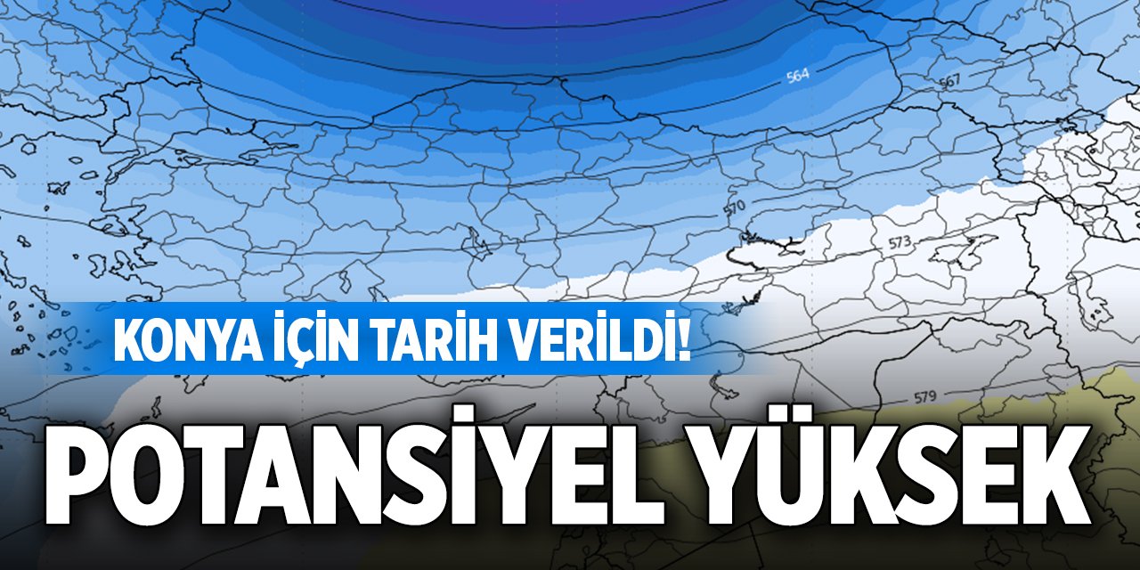 Konya için tarih verildi! Potansiyel yüksek