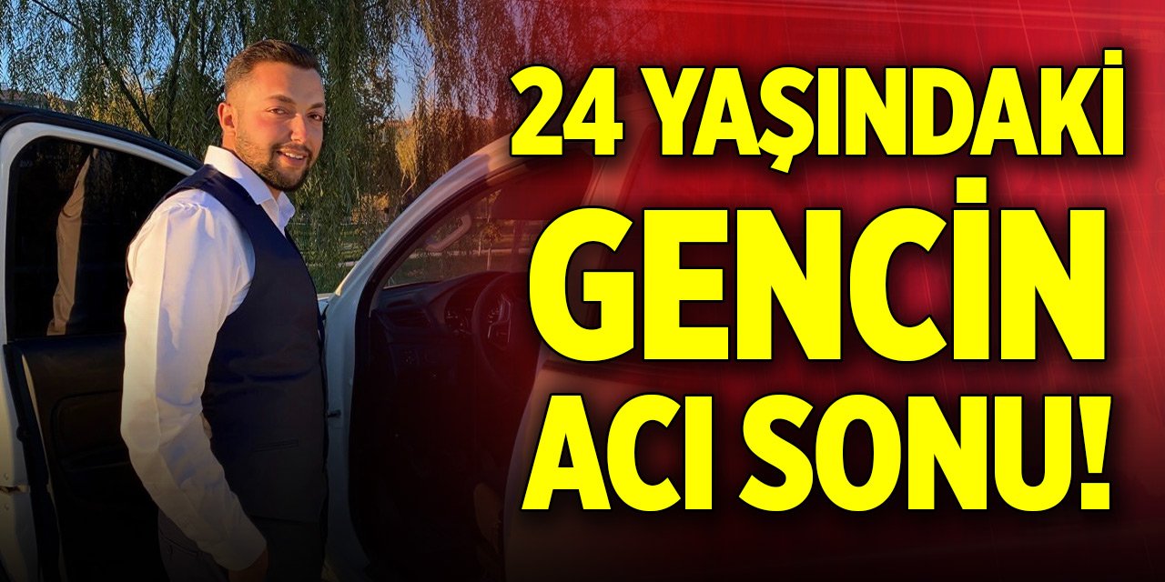 24 yaşındaki gencin acı sonu!