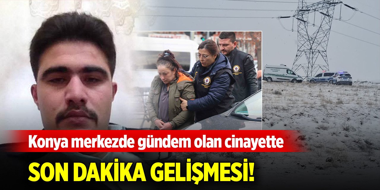 Konya merkezde gündem olan cinayette son dakika gelişmesi