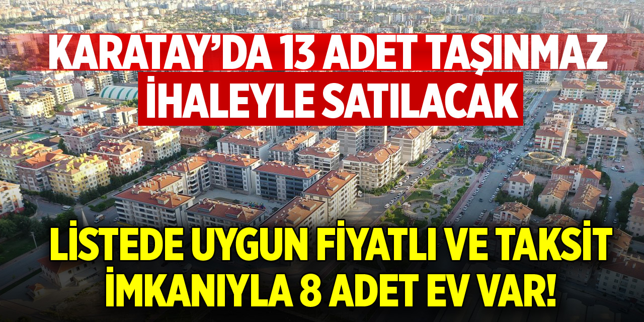 Karatay’da 13 adet taşınmaz ihaleyle satılacak! Listede uygun fiyatlı evler de var