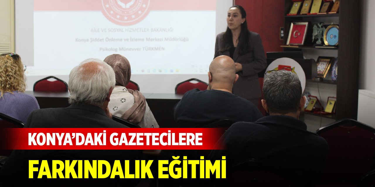 Konya’daki gazetecilere farkındalık eğitimi verildi