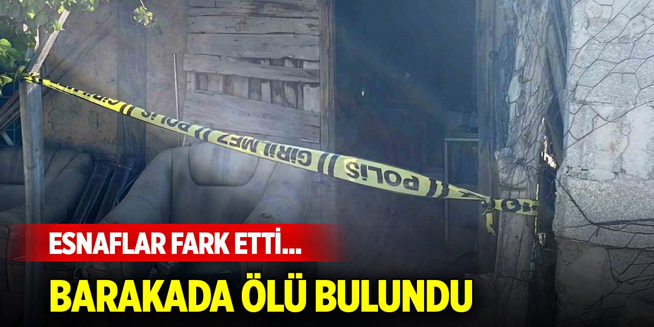 Esnaflar fark etti... Barakada ölü bulundu