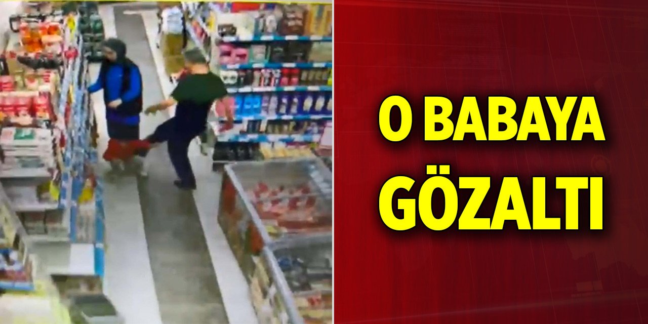 Markette çocuğunu tekmeleyen babaya gözaltı