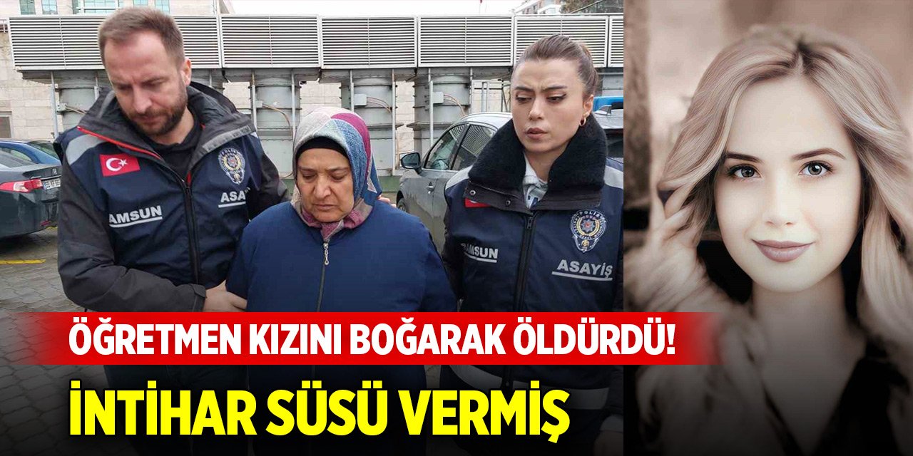Öğretmen kızını boğarak öldürdü! ’İntihar süsü’ vermiş