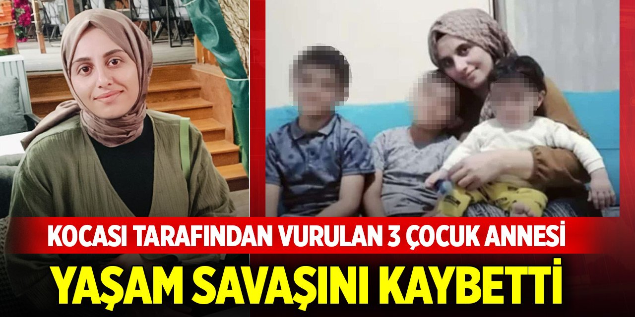 Kocası tarafından vurulan 3 çocuk annesi, 18 günlük yaşam savaşını kaybetti