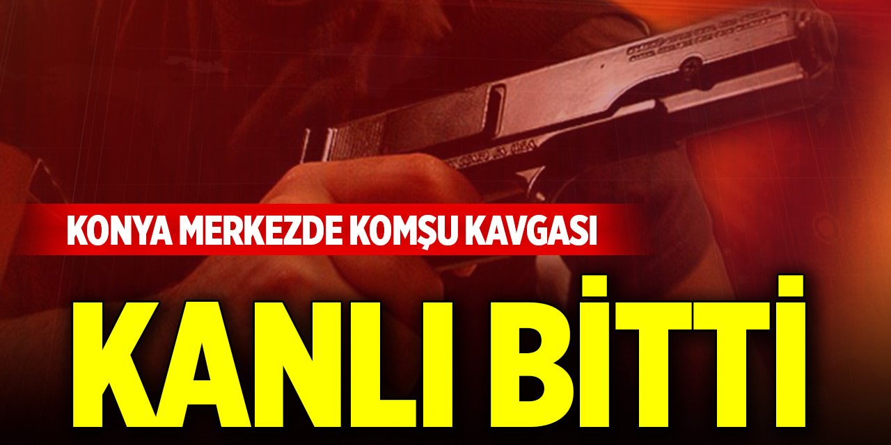 Konya merkezde komşu kavgası kanlı bitti