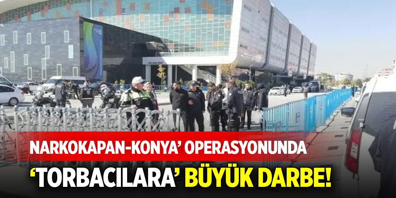 Narkokapan-Konya’ operasyonunda ‘torbacılara’ büyük darbe!