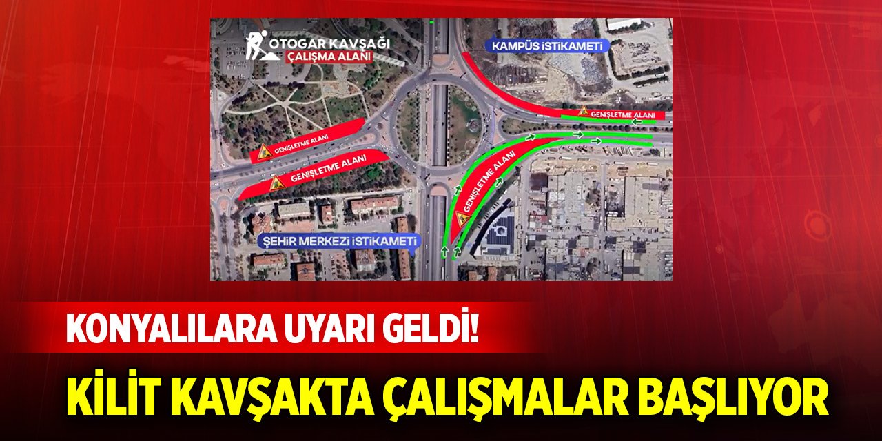Konyalılara uyarı geldi! Kilit kavşakta çalışmalar başlıyor