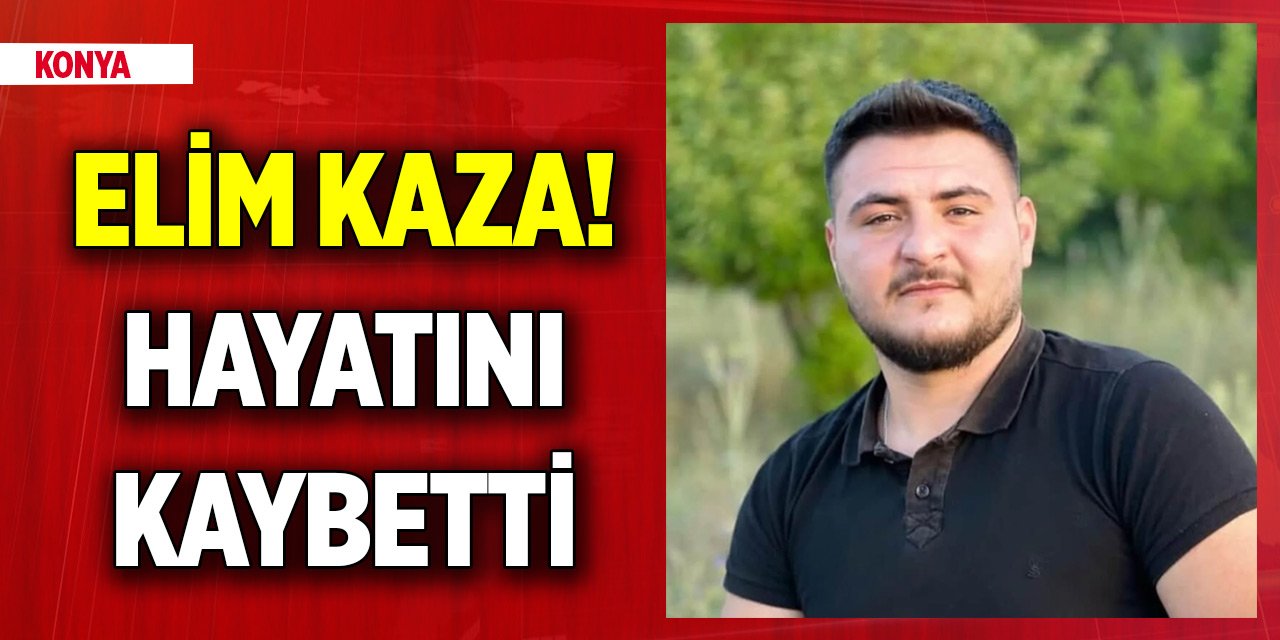 Konya'da elim kaza! Hayatını kaybetti