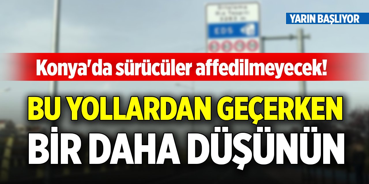 Konya'da sürücüler affedilmeyecek! Bu yollardan geçerken bir daha düşünün