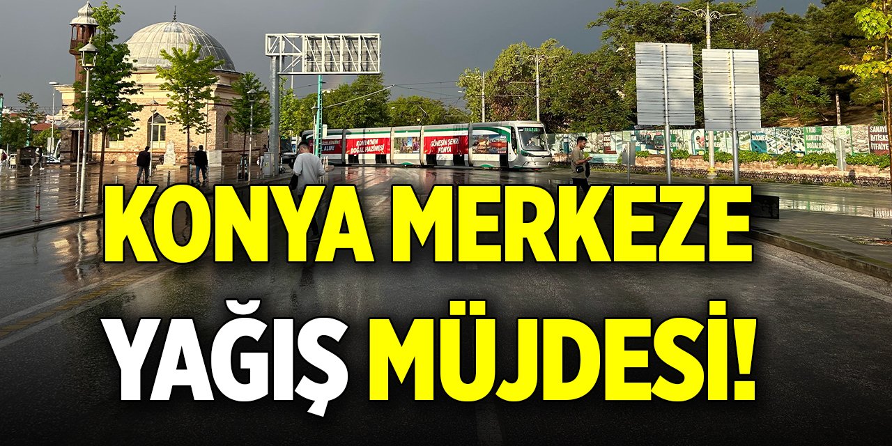 Konya merkeze yağış müjdesi!