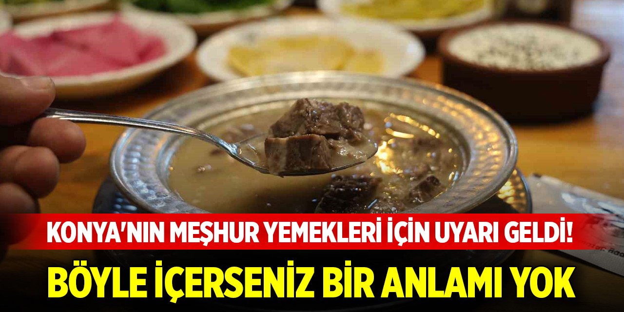 Konya'nın meşhur yemekleri için uyarı geldi! Böyle içerseniz bir anlamı yok